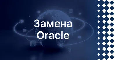 Замена Oracle: как перейти на отечественную систему и сохранить бизнес-процессы
